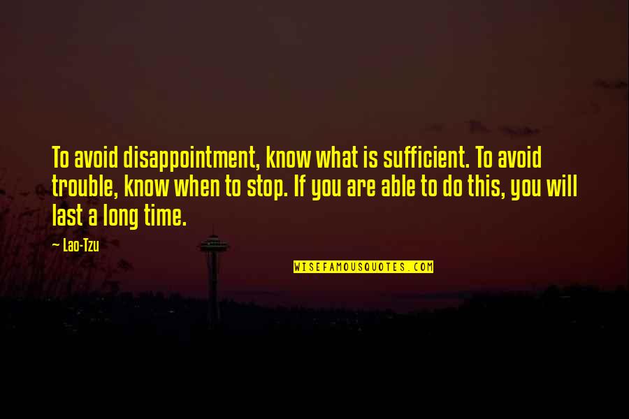 Calaway Quotes By Lao-Tzu: To avoid disappointment, know what is sufficient. To Calaway Quotes By Lao-Tzu: To avoid disappointment, know what is sufficient. To