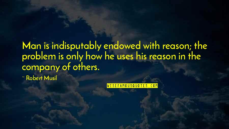 Calaway Quotes By Robert Musil: Man is indisputably endowed with reason; the problem Calaway Quotes By Robert Musil: Man is indisputably endowed with reason; the problem
