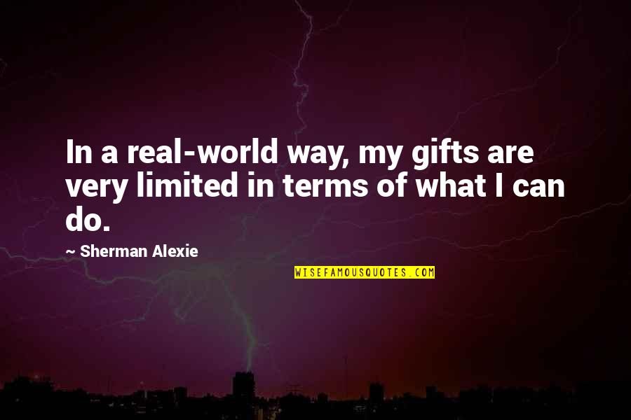 Calaway Quotes By Sherman Alexie: In a real-world way, my gifts are very