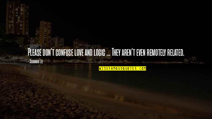 Calazans Em Quotes By Shannon Lee: Please don't confuse love and logic ... They