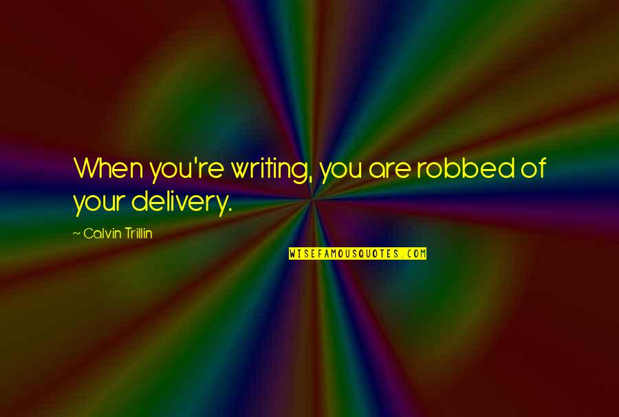 Calazans Giae Quotes By Calvin Trillin: When you're writing, you are robbed of your