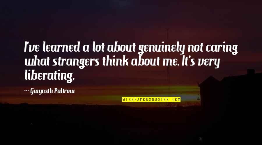 Calazans Giae Quotes By Gwyneth Paltrow: I've learned a lot about genuinely not caring