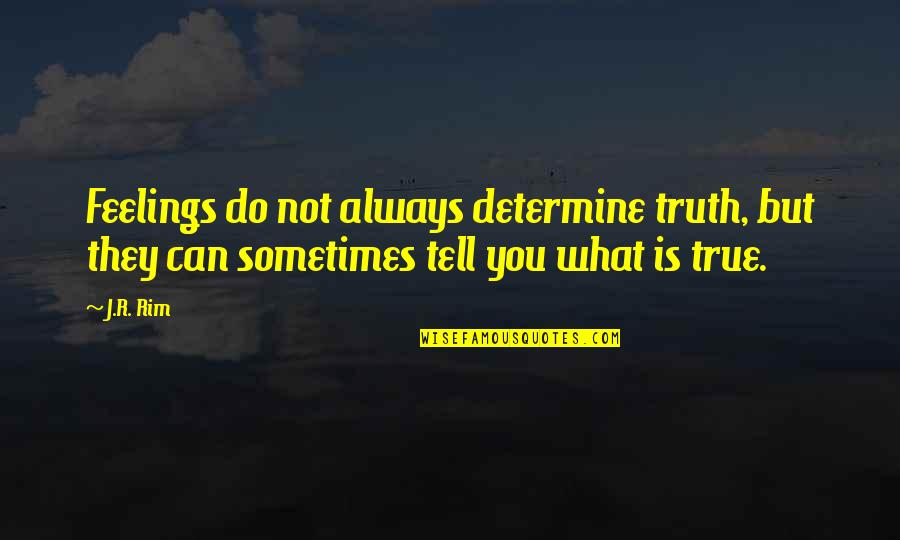 Calbeth Quotes By J.R. Rim: Feelings do not always determine truth, but they