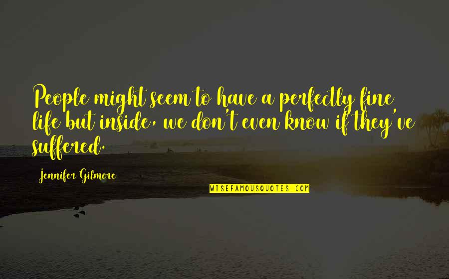 Calbeth Quotes By Jennifer Gilmore: People might seem to have a perfectly fine Calbeth Quotes By Jennifer Gilmore: People might seem to have a perfectly fine
