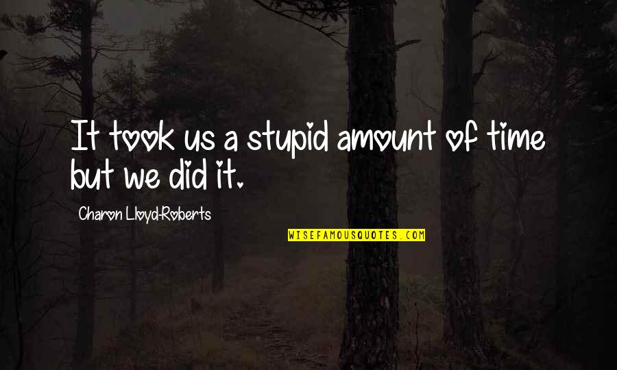 Calc Doine Pierre Pr Cieuse Quotes By Charon Lloyd-Roberts: It took us a stupid amount of time Calc Doine Pierre Pr Cieuse Quotes By Charon Lloyd-Roberts: It took us a stupid amount of time