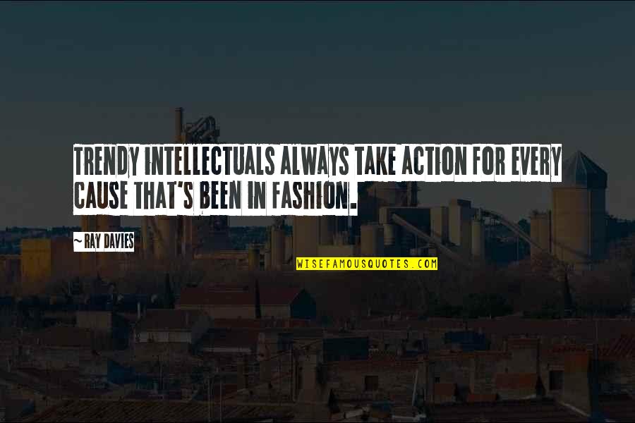 Calc Doine Pierre Pr Cieuse Quotes By Ray Davies: Trendy intellectuals always take action for every cause