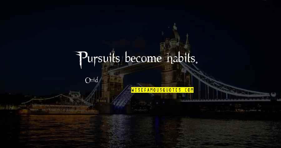 Calcagni North Quotes By Ovid: Pursuits become habits.