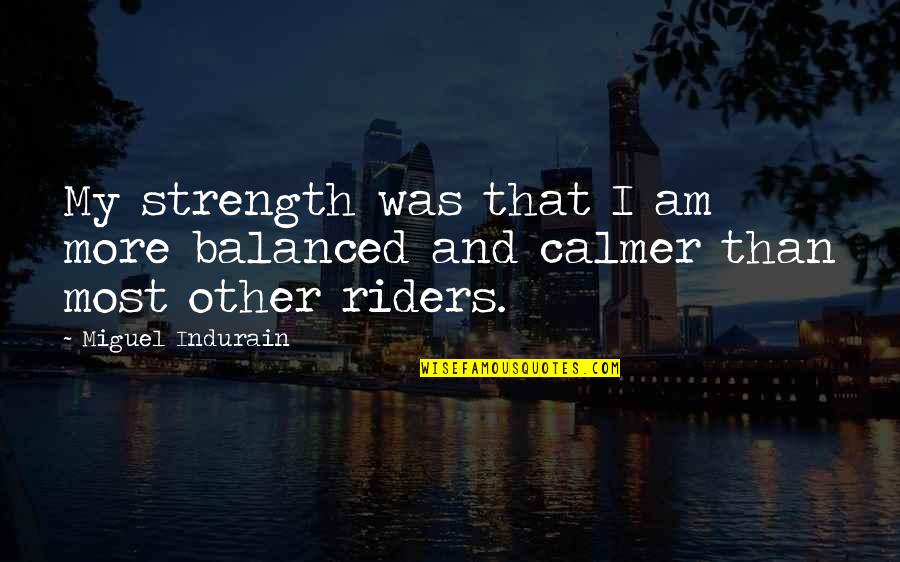 Calcagno Dentist Quotes By Miguel Indurain: My strength was that I am more balanced