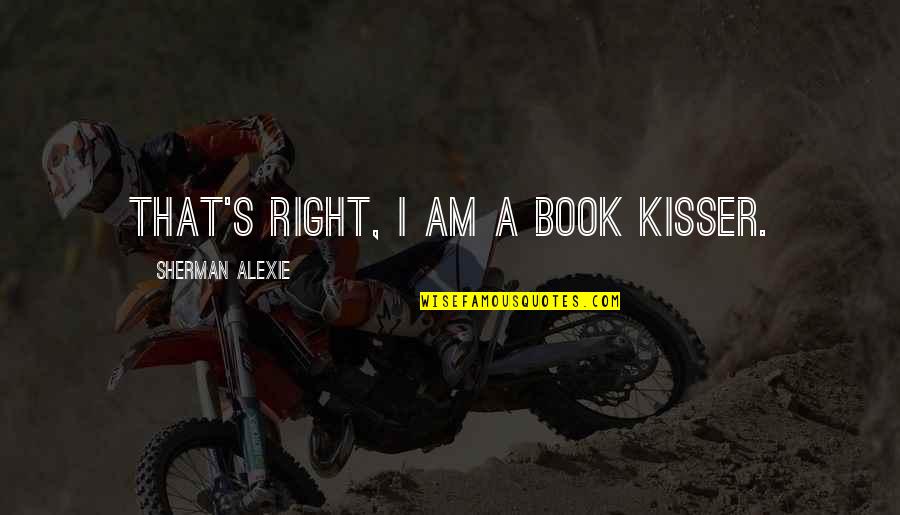 Calcaneofibular Ligament Quotes By Sherman Alexie: That's right, I am a book kisser. Calcaneofibular Ligament Quotes By Sherman Alexie: That's right, I am a book kisser.