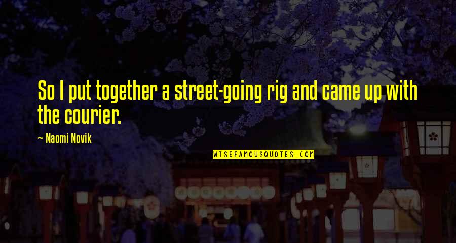 Calcano Pediatrics Quotes By Naomi Novik: So I put together a street-going rig and