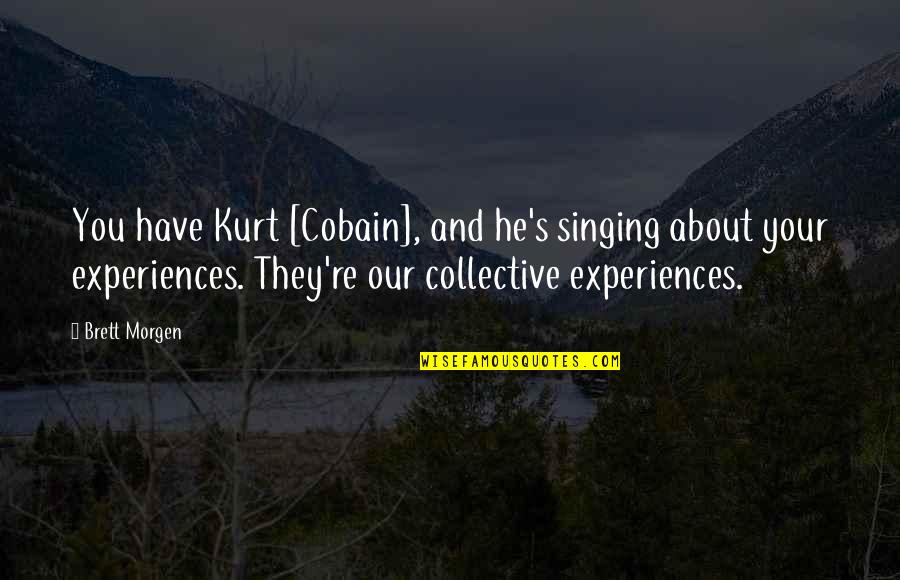Calcareous Quotes By Brett Morgen: You have Kurt [Cobain], and he's singing about