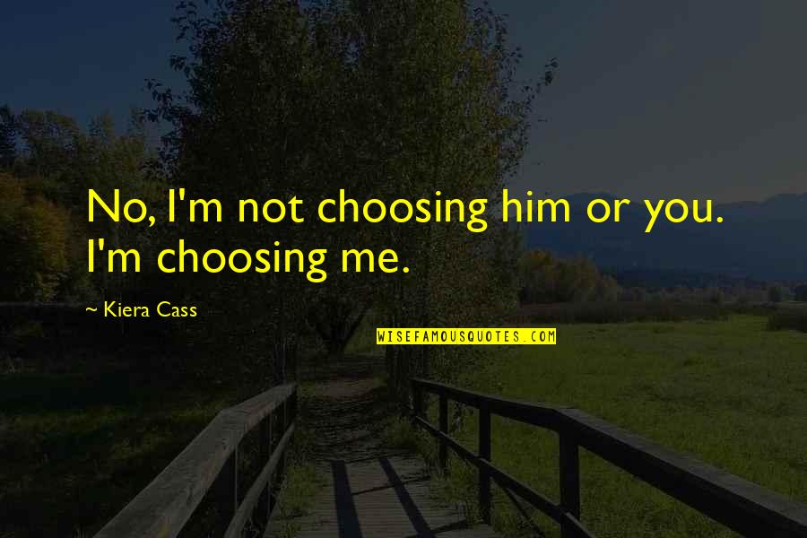 Calcareous Shale Quotes By Kiera Cass: No, I'm not choosing him or you. I'm
