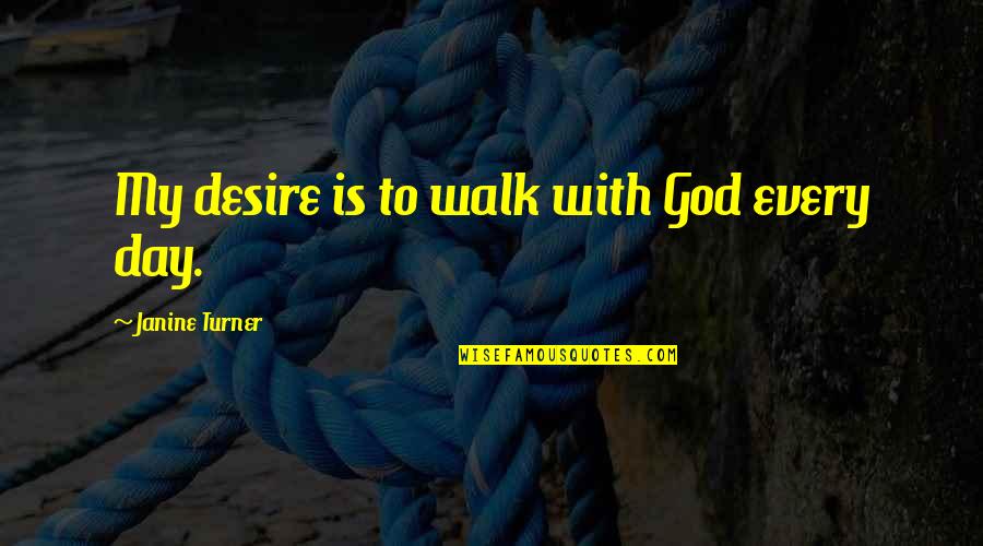 Calcaterra Wujek Quotes By Janine Turner: My desire is to walk with God every