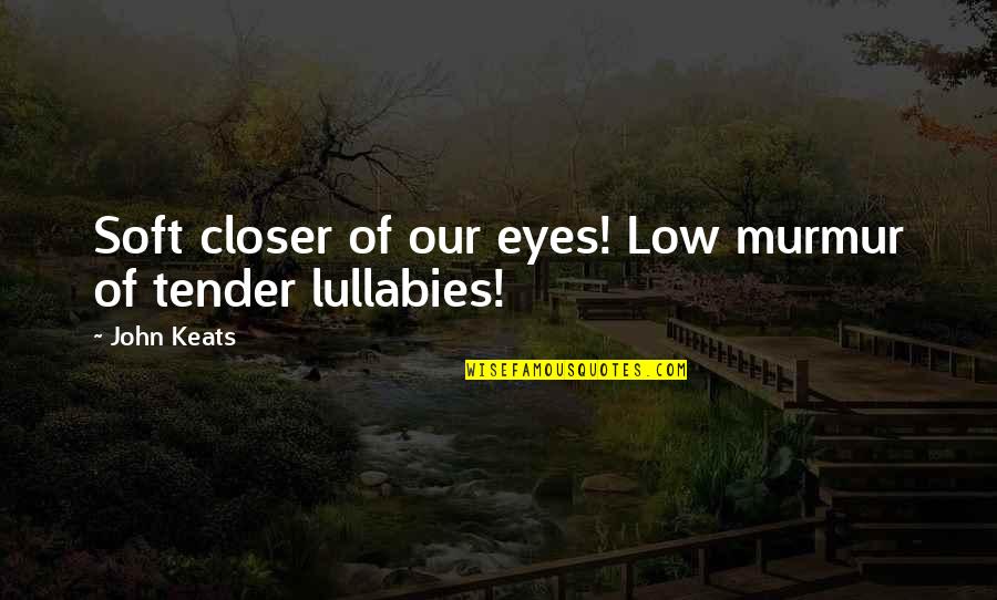 Calceus Sneakers Quotes By John Keats: Soft closer of our eyes! Low murmur of