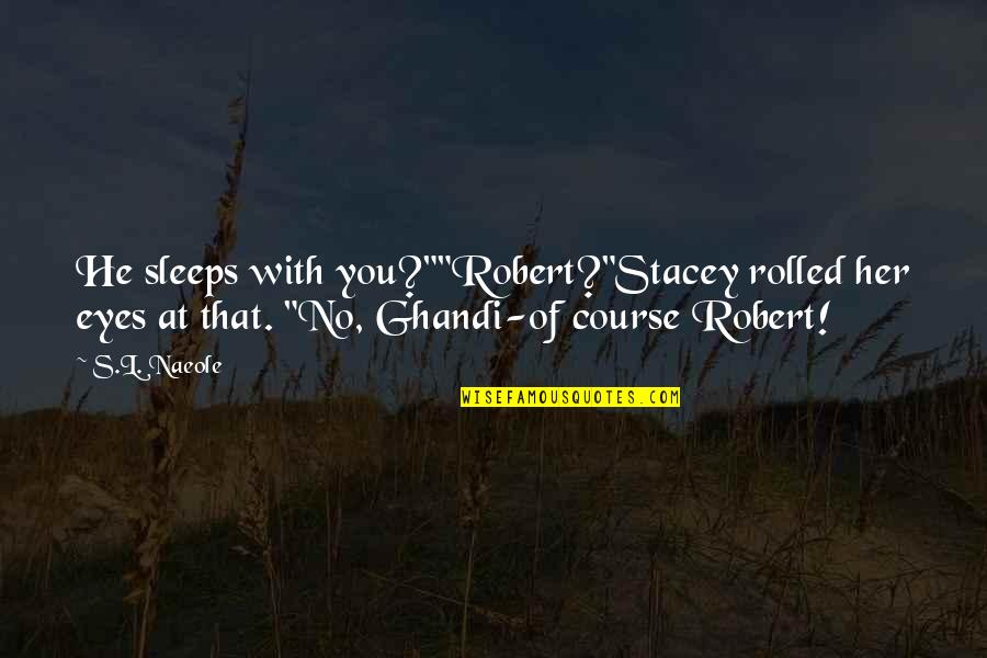 Calceus Summer Quotes By S.L. Naeole: He sleeps with you?""Robert?"Stacey rolled her eyes at