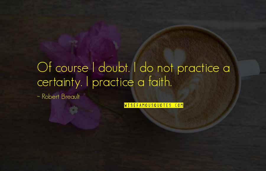Calcheese Quotes By Robert Breault: Of course I doubt. I do not practice