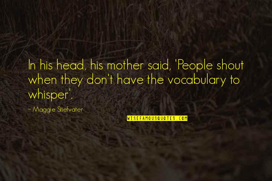 Calchem Quotes By Maggie Stiefvater: In his head, his mother said, 'People shout Calchem Quotes By Maggie Stiefvater: In his head, his mother said, 'People shout