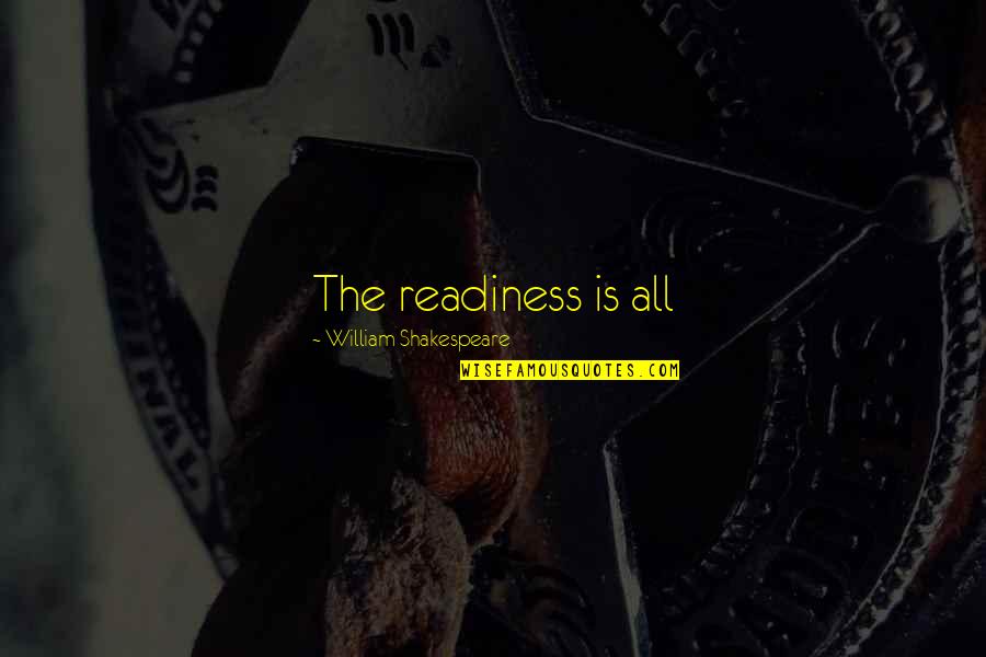 Calciano Md Quotes By William Shakespeare: The readiness is all
