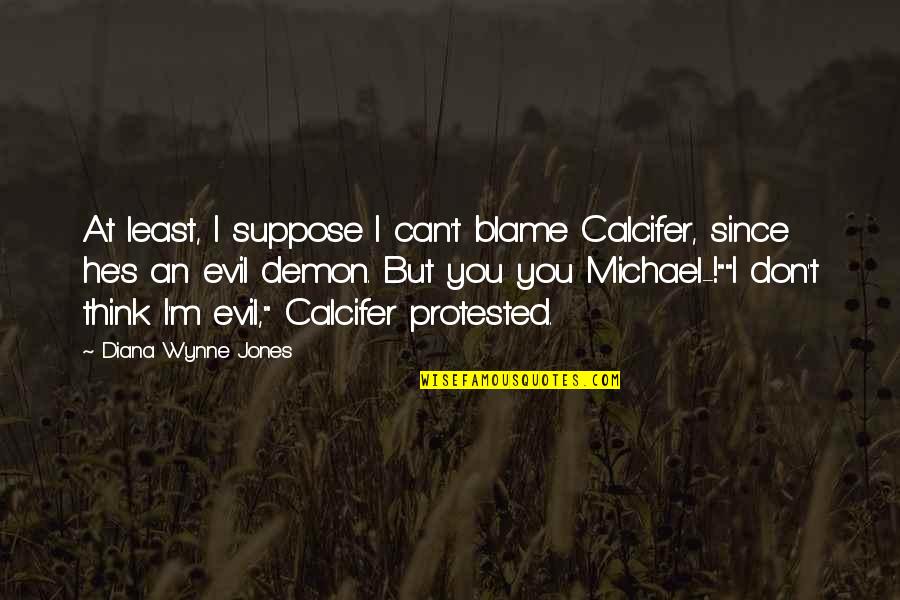 Calcifer Quotes By Diana Wynne Jones: At least, I suppose I can't blame Calcifer,