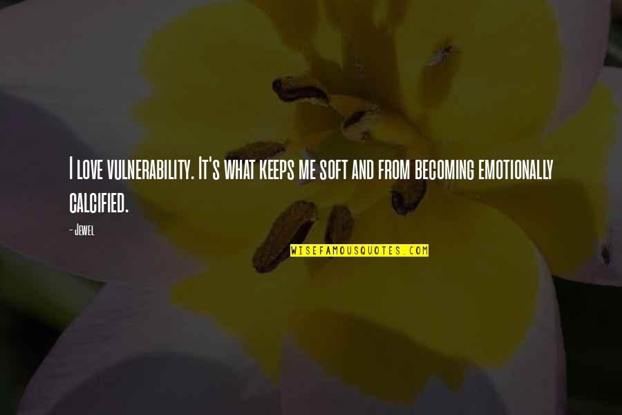 Calcified Quotes By Jewel: I love vulnerability. It's what keeps me soft
