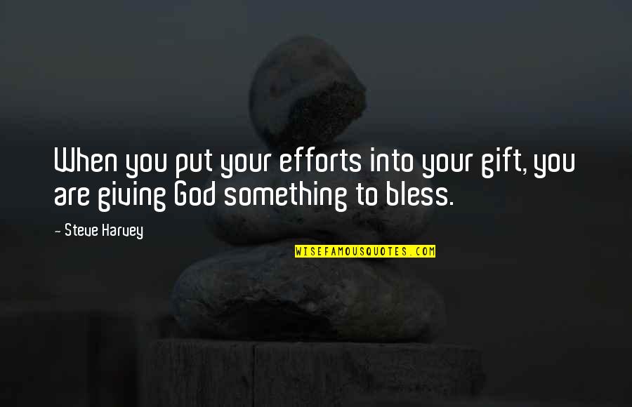 Calcified Quotes By Steve Harvey: When you put your efforts into your gift,