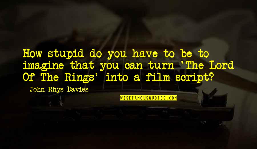 Calcify Quotes By John Rhys-Davies: How stupid do you have to be to