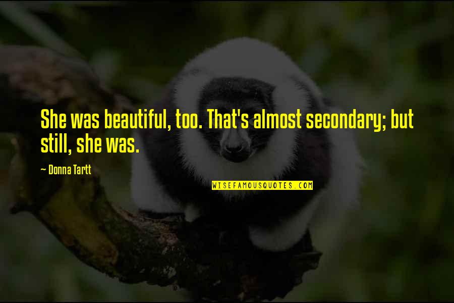 Calcio Quote Quotes By Donna Tartt: She was beautiful, too. That's almost secondary; but