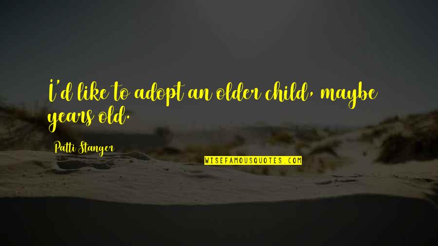 Calcium Kid Bee Quotes By Patti Stanger: I'd like to adopt an older child, maybe Calcium Kid Bee Quotes By Patti Stanger: I'd like to adopt an older child, maybe