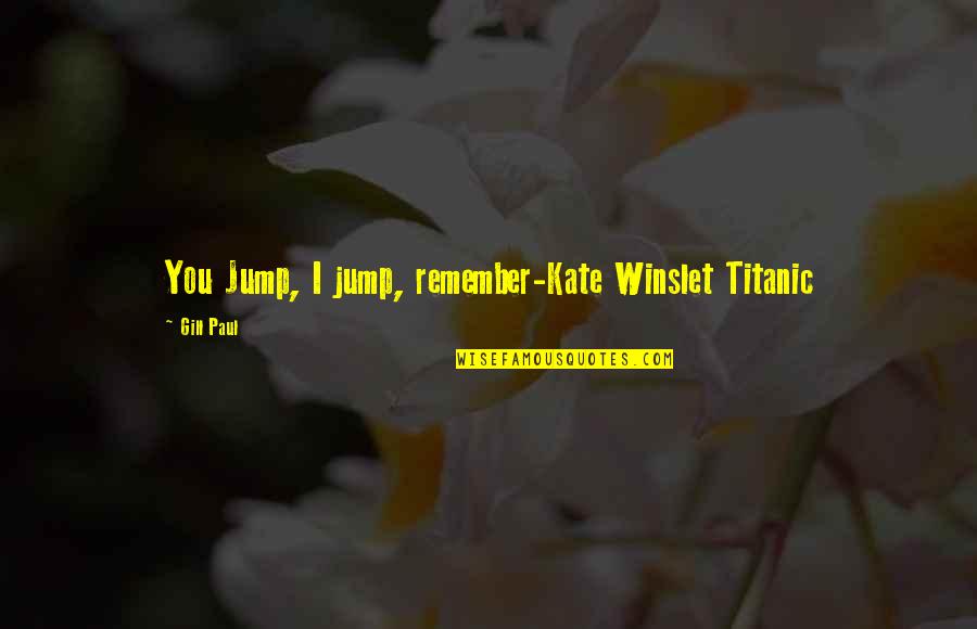 Calcium Kid Quotes By Gill Paul: You Jump, I jump, remember-Kate Winslet Titanic