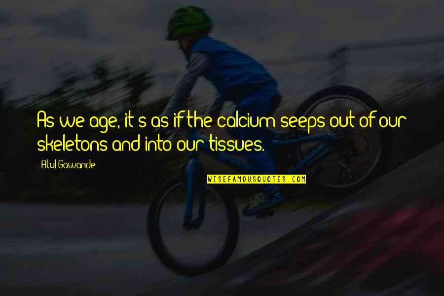 Calcium Quotes By Atul Gawande: As we age, it's as if the calcium