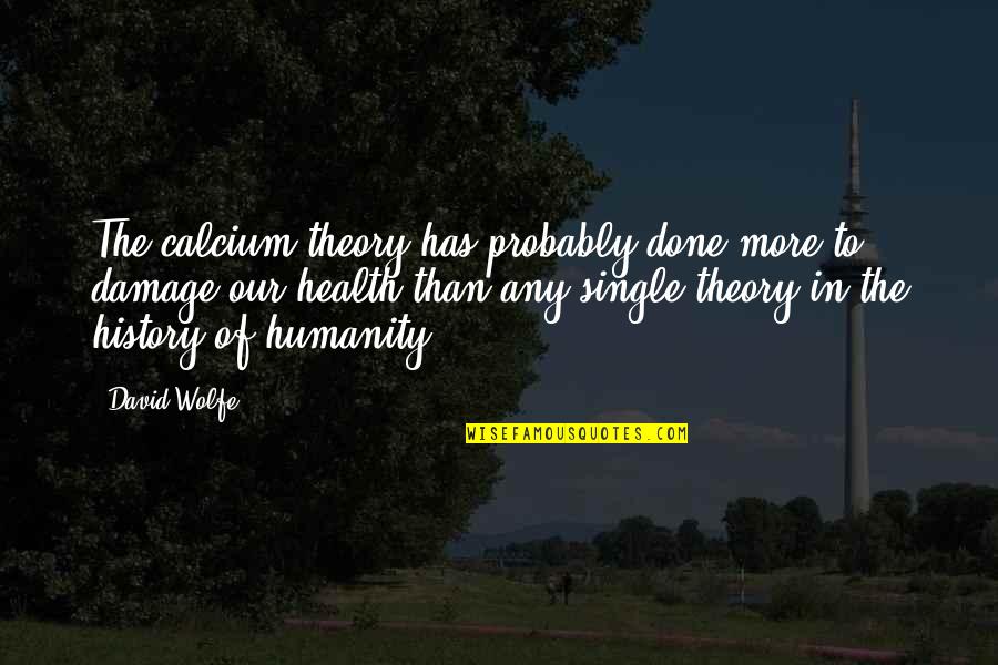 Calcium Quotes By David Wolfe: The calcium theory has probably done more to Calcium Quotes By David Wolfe: The calcium theory has probably done more to