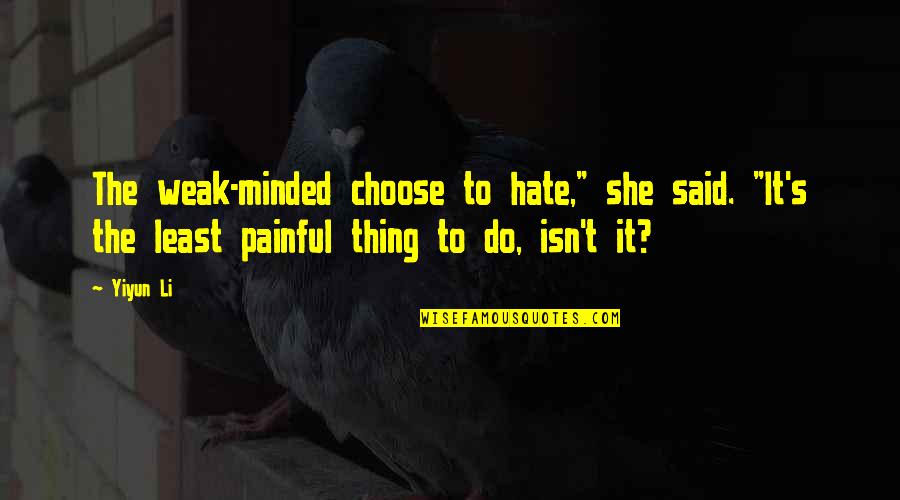 Calcium Quotes By Yiyun Li: The weak-minded choose to hate," she said. "It's Calcium Quotes By Yiyun Li: The weak-minded choose to hate," she said. "It's