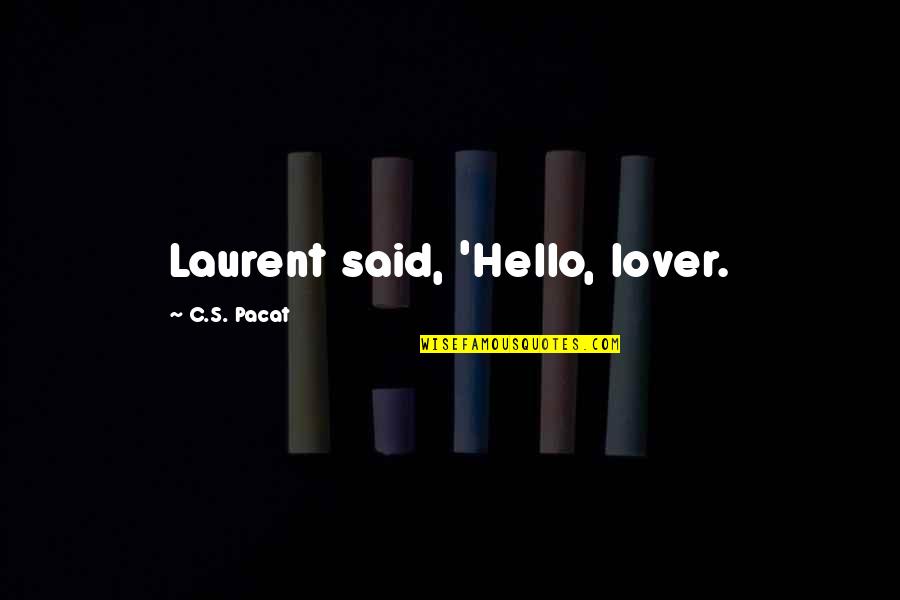 Calcolo Interessi Quotes By C.S. Pacat: Laurent said, 'Hello, lover. Calcolo Interessi Quotes By C.S. Pacat: Laurent said, 'Hello, lover.