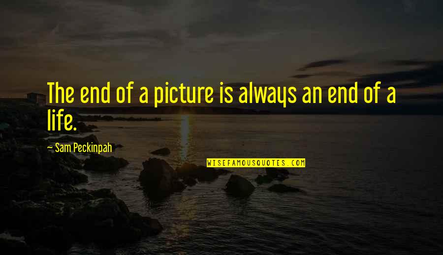 Calcolo Interessi Quotes By Sam Peckinpah: The end of a picture is always an Calcolo Interessi Quotes By Sam Peckinpah: The end of a picture is always an