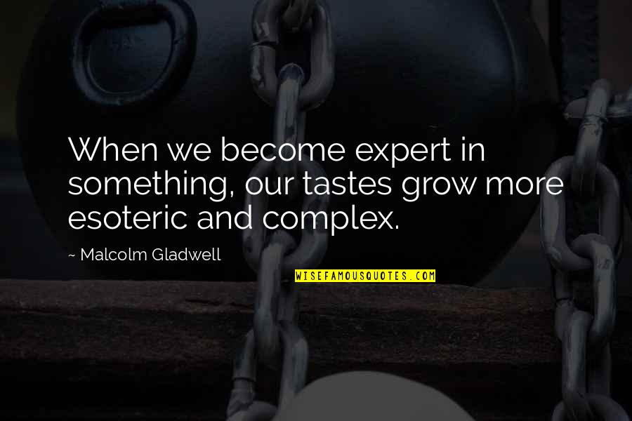 Calcolo Percentuali Quotes By Malcolm Gladwell: When we become expert in something, our tastes