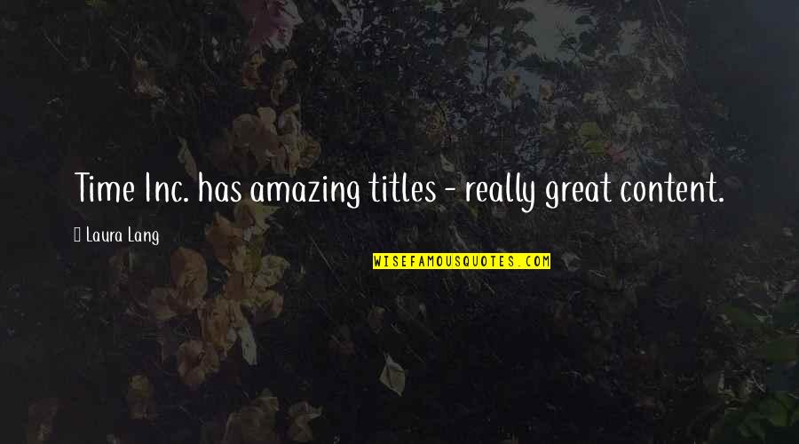 Calcott Farm Quotes By Laura Lang: Time Inc. has amazing titles - really great Calcott Farm Quotes By Laura Lang: Time Inc. has amazing titles - really great
