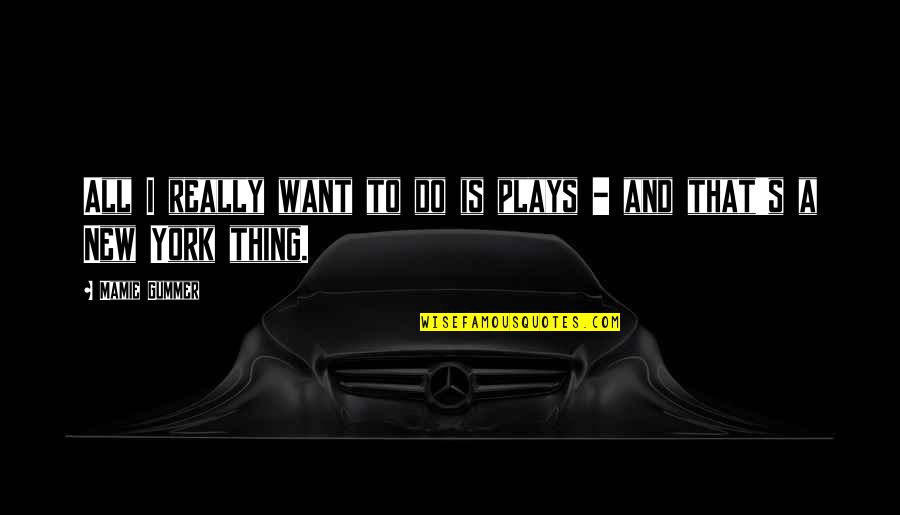 Calcott Farm Quotes By Mamie Gummer: All I really want to do is plays