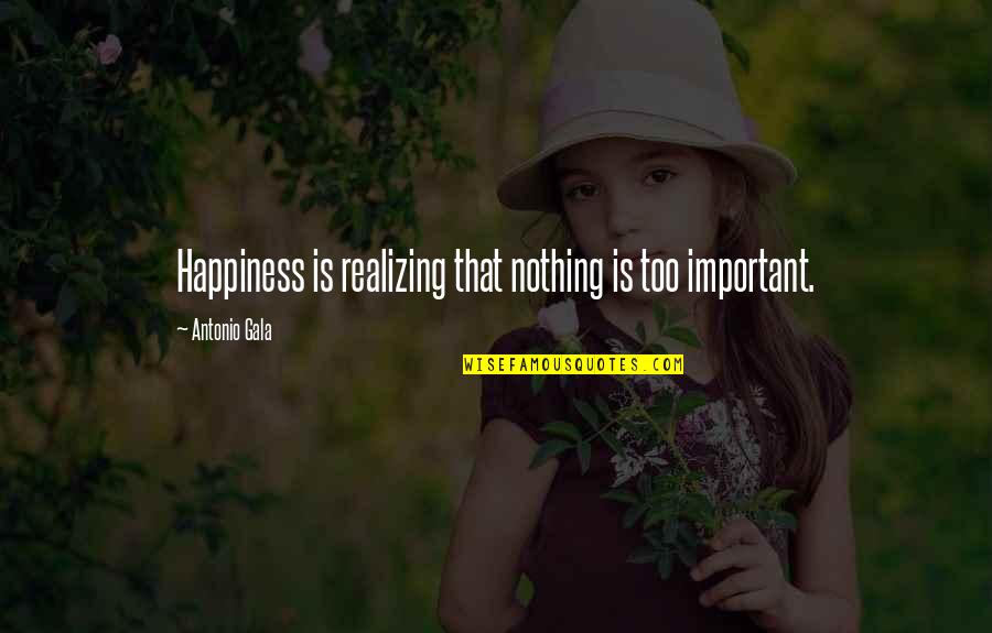 Calcular Indice Quotes By Antonio Gala: Happiness is realizing that nothing is too important.