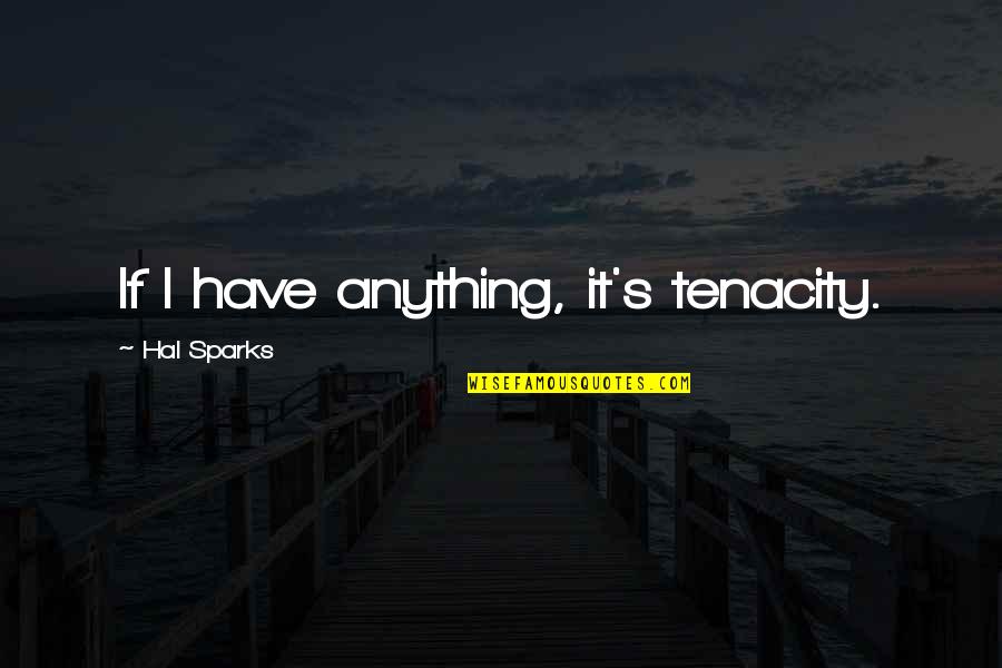 Calculate And Or Probability Quotes By Hal Sparks: If I have anything, it's tenacity. Calculate And Or Probability Quotes By Hal Sparks: If I have anything, it's tenacity.