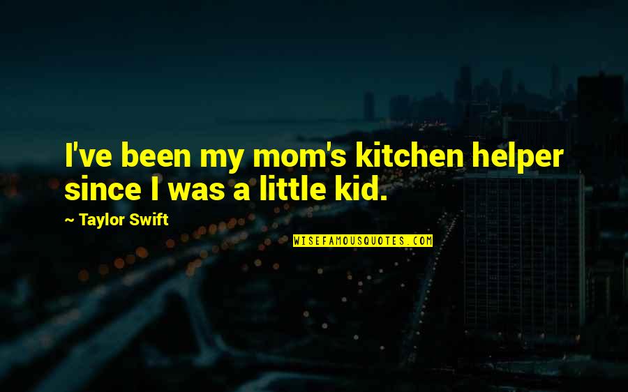 Calculate And Or Probability Quotes By Taylor Swift: I've been my mom's kitchen helper since I Calculate And Or Probability Quotes By Taylor Swift: I've been my mom's kitchen helper since I