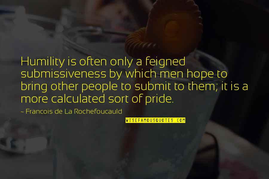 Calculated Quotes By Francois De La Rochefoucauld: Humility is often only a feigned submissiveness by
