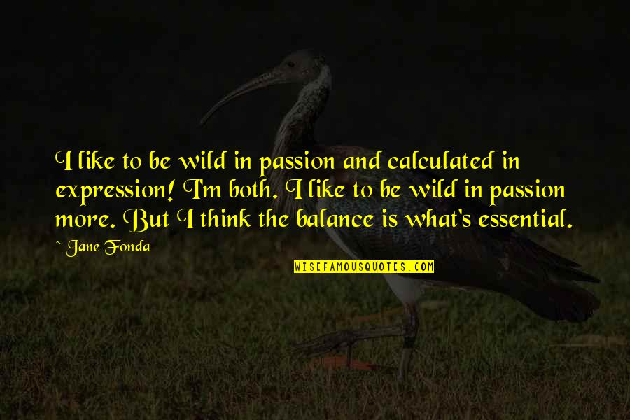 Calculated Quotes By Jane Fonda: I like to be wild in passion and