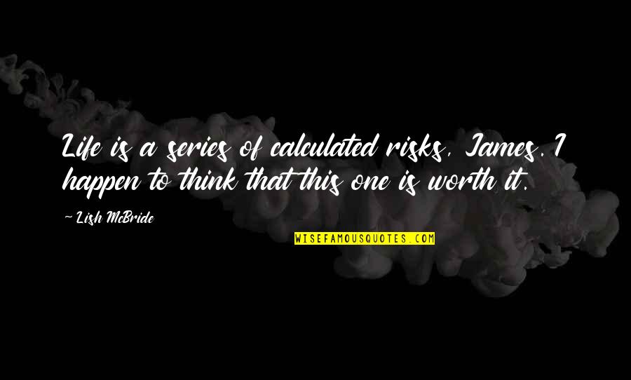 Calculated Quotes By Lish McBride: Life is a series of calculated risks, James.