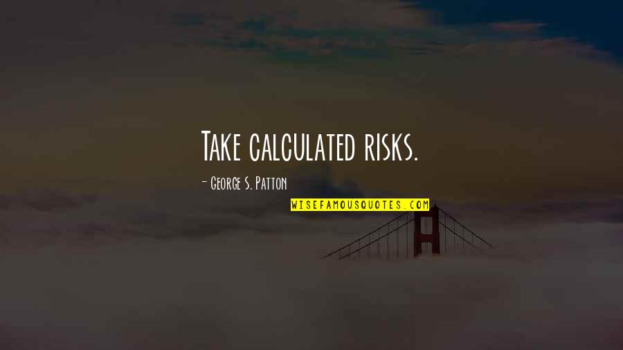 Calculated Risk Quotes By George S. Patton: Take calculated risks.