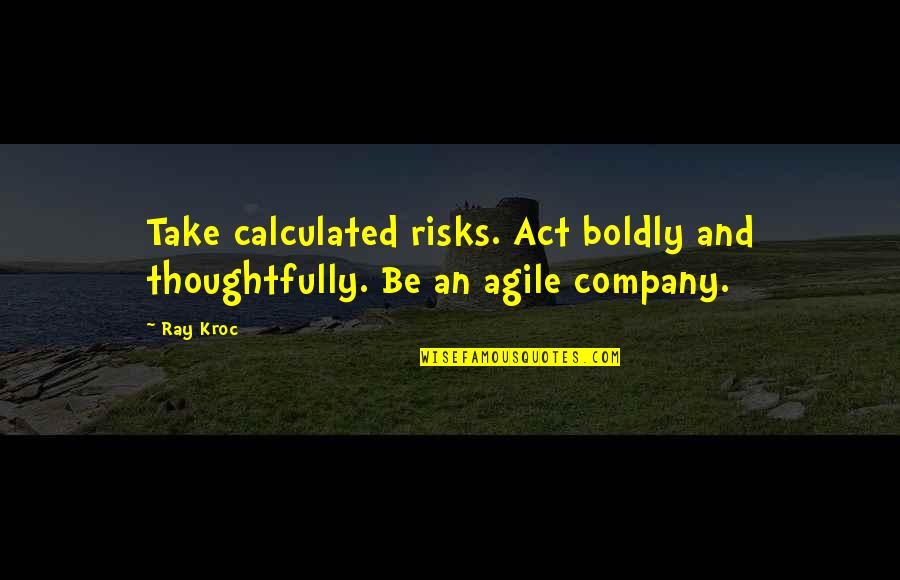 Calculated Risk Quotes By Ray Kroc: Take calculated risks. Act boldly and thoughtfully. Be