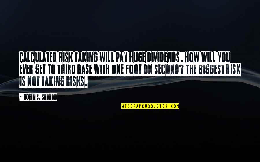 Calculated Risk Quotes By Robin S. Sharma: Calculated risk taking will pay huge dividends. How