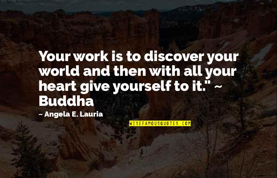 Calculated Risks Quotes By Angela E. Lauria: Your work is to discover your world and