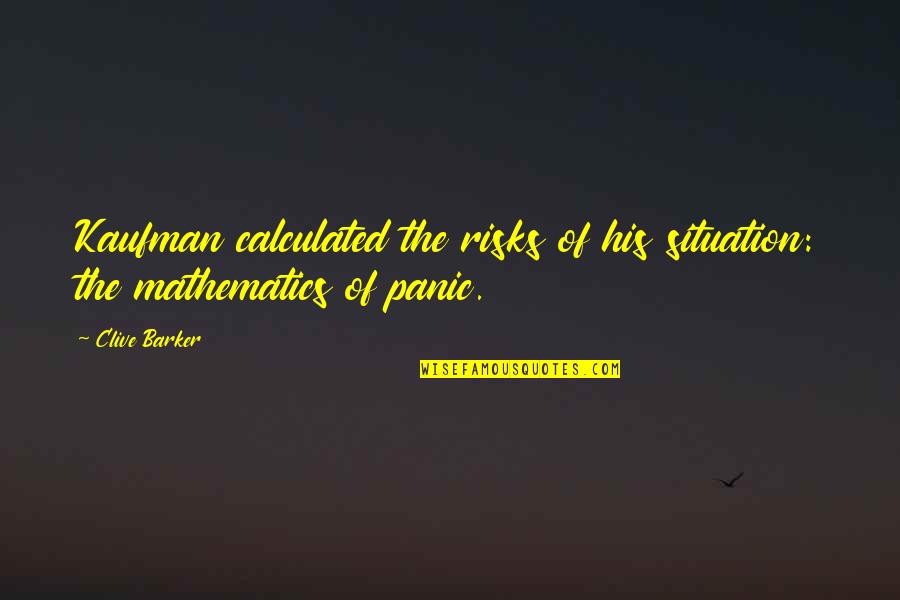 Calculated Risks Quotes By Clive Barker: Kaufman calculated the risks of his situation: the