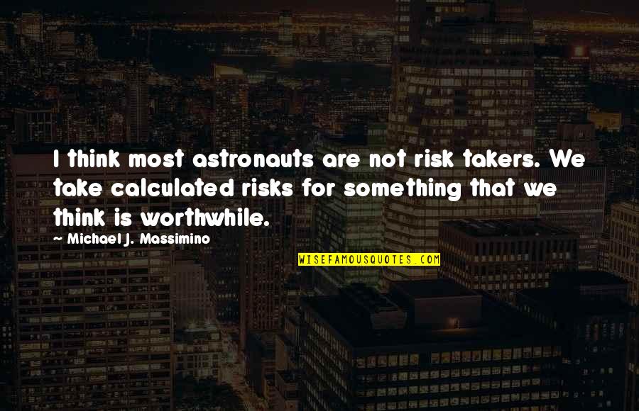 Calculated Risks Quotes By Michael J. Massimino: I think most astronauts are not risk takers.