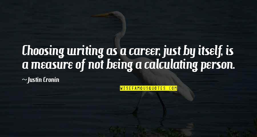 Calculating Quotes By Justin Cronin: Choosing writing as a career, just by itself,